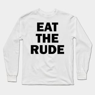 Eat The Rude Long Sleeve T-Shirt